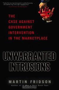 Unwarranted Intrusions: The Case Against Government Intervention in the Marketplace