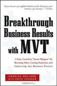 Breakthrough Business Results With MVT: A Fast, Cost-Free, "Secret Weapon" for Boosting Sales, Cutting Expenses, and Improving Any Business Process