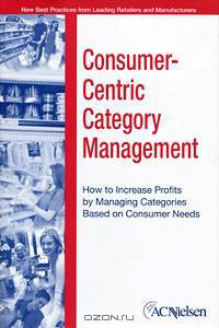Consumer-Centric Category Management: How to Increase Profits by Managing Categories Based on Consumer Needs