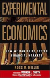 Experimental Economics : How We Can Build Better Financial Markets