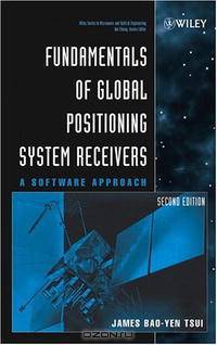Fundamentals of Global Positioning System Receivers: A Software Approach (Wiley Series in Microwave and Optical Engineering)