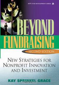 Beyond Fundraising: New Strategies for Nonprofit Innovation and Investment, 2nd Edition