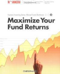 Maximize your Mutual Fund Returns : Morningstar Mutual Fund Investing Workbook, Level 3
