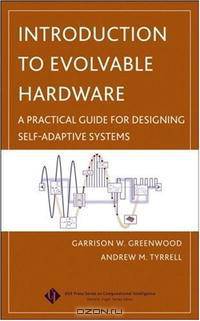 Introduction to Evolvable Hardware: A Practical Guide for Designing Self-Adaptive Systems (IEEE Press Series on Computational Intelligence)