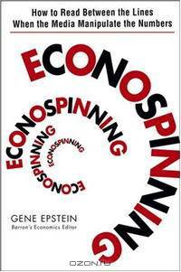 Econospinning: How to Read Between the Lines When the Media Manipulate the Numbers