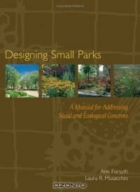Designing Small Parks : A Manual for Addressing Social and Ecological Concerns