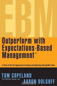 Outperform with Expectations-Based Management : A State-of-the-Art Approach to Creating and Enhancing Shareholder Value