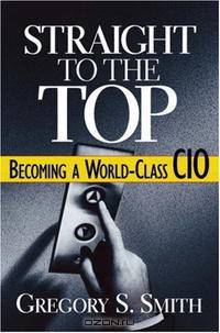 Straight to the Top: Becoming a World-Class CIO