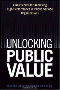 Unlocking Public Value: A New Model For Achieving High Performance In Public Service Organizations