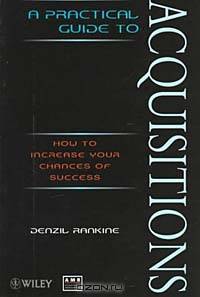 A Practical Guide to Acquisitions : How to Increase Your Chances of Success