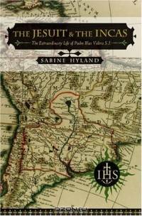 The Jesuit and the Incas : The Extraordinary Life of Padre Blas Valera, S.J. (History, Languages, and Cultures of the Spanish and Portuguese Worlds)
