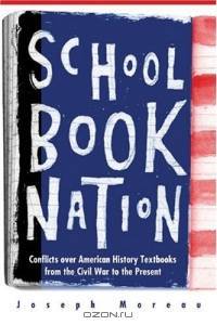 Schoolbook Nation : Conflicts over American History Textbooks from the Civil War to the Present