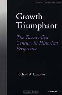 Growth Triumphant: The Twenty-First Century in Historical Perspective Economics, Cognition, & Society (Economics, Cognition, and Society)