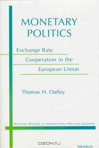Monetary Politics: Exchange Rate Cooperation in the European Union (Michigan Studies in International Political Economy)