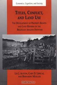 Titles, Conflict and Land Use: The Development of Property Rights and Land Reform on the Brazilian Amazon Frontier (Economics, Cognition and Society)