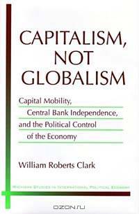 Capitalism, Not Globalism : Capital Mobility, Central Bank Independence, and the Political Control of the Economy (Michigan Studies in International Political Economy)