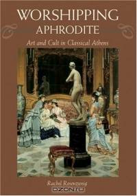 Worshipping Aphrodite : Art and Cult in Classical Athens