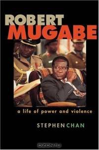 Robert Mugabe : A Life of Power and Violence