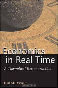 Economics in Real Time : A Theoretical Reconstruction (Advances in Heterodox Economics)