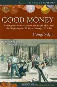 Good Money: Birmingham Button Makers, the Royal Mint, and the Beginnings of Modern Coinage, 1775-1821