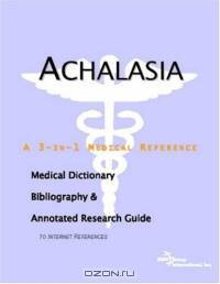 Achalasia: A Medical Dictionary, Bibliography, And Annotated Research Guide To Internet References