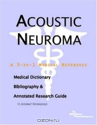 Acoustic Neuroma: A Medical Dictionary, Bibliography, And Annotated Research Guide To Internet References
