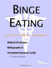 Binge Eating: A Medical Dictionary, Bibliography, And Annotated Research Guide To Internet References