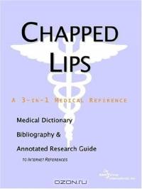 Chapped Lips: A Medical Dictionary, Bibliography, And Annotated Research Guide To Internet References