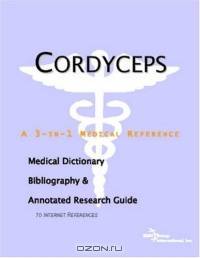 Cordyceps: A Medical Dictionary, Bibliography, And Annotated Research Guide To Internet References