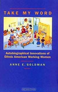 Take My Word: Autobiographical Innovations of Ethnic American Working Women