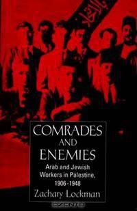 Comrades and Enemies: Arab and Jewish Workers in Palestine, 1906-1948