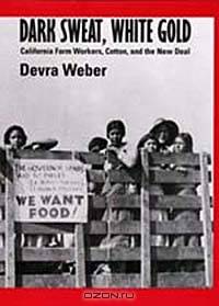 Dark Sweat, White Gold: California Farm Workers, Cotton, and the New Deal