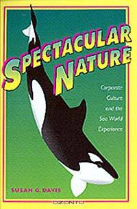 Spectacular Nature: Corporate Culture and the Sea World Experience