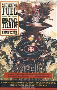 Shoveling Fuel for a Runaway Train: Errant Economists, Shameful Spenders, and a Plan to Stop them All