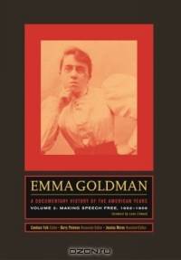 Emma Goldman: A Documentary History of the American Years-- Making Speech Free, 1902-1909 (Emma Goldman: A Documentary History of the American Years)