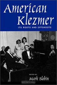 American Klezmer: Its Roots and Offshoots