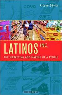 Latinos, Inc.: The Marketing and Making of a People