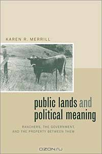 Public Lands and Political Meaning: Ranchers, the Government, and the Property Between Them