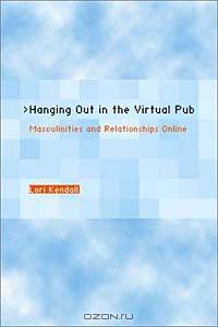 Hanging Out in the Virtual Pub: Masculinities and Relationships Online