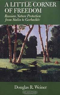 A Little Corner of Freedom: Russian Nature Protection from Stalin to Gorbachev