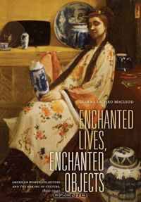 Enchanted Lives, Enchanted Objects: American Women Collectors and the Making of Culture, 1800-1940