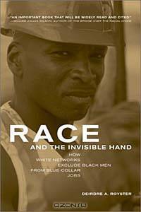 Race and the Invisible Hand: How White Networks Exclude Black Men from Blue-Collar Jobs (George Gund Foundation Book in African American Studies)