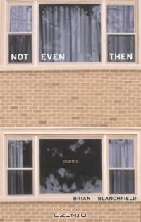 Not Even Then : Poems (New California Poetry)