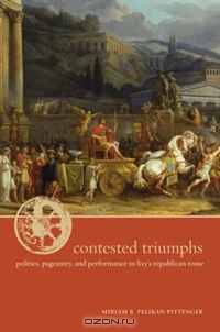 Contested Triumphs: Politics, Pageantry, and Performance in Livy