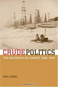 Crude Politics: The California Oil Market, 1900-1940
