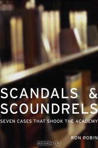 Scandals and Scoundrels: Seven Cases That Shook the Academy