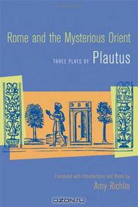 Rome and the Mysterious Orient: Three Plays by Plautus