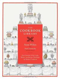 The Cookbook Library: Four Centuries of the Cooks, Writers, and Recipes That Made the Modern Cookbook