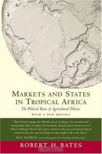 Markets and States in Tropical Africa : The Political Basis of Agricultural Policies (California Series on Social Choice and Political Economy)