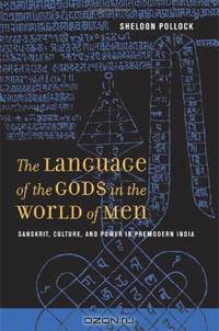 The Language of the Gods in the World of Men: Sanskrit, Culture, and Power in Premodern India (Philip E. Lilienthal Books)